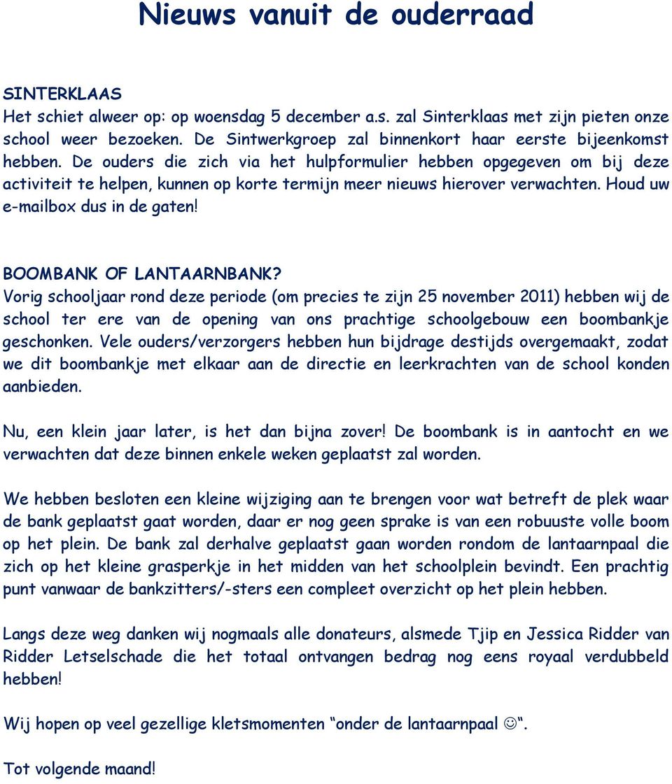 De ouders die zich via het hulpformulier hebben opgegeven om bij deze activiteit te helpen, kunnen op korte termijn meer nieuws hierover verwachten. Houd uw e-mailbox dus in de gaten!