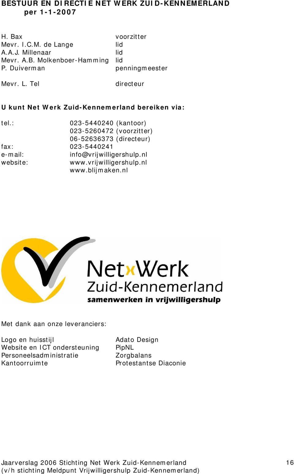 : 023-5440240 (kantoor) 023-5260472 (voorzitter) 06-52636373 (directeur) fax: 023-5440241 e-mail: website: info@vrijwilligershulp.nl www.