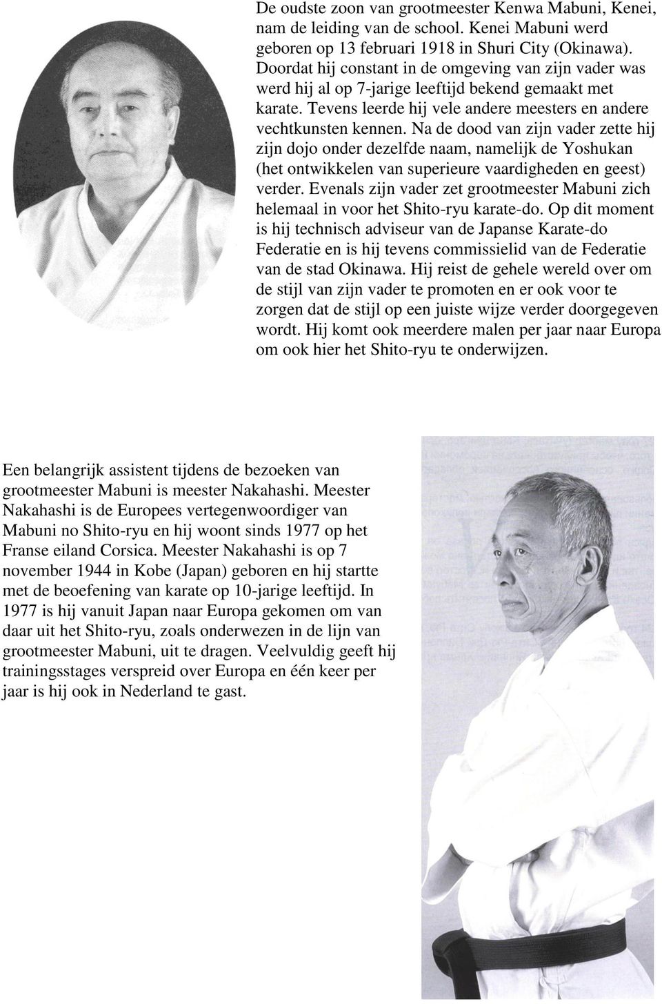 Meester Nakahashi is op 7 november 1944 in Kobe (Japan) geboren en hij startte met de beoefening van karate op 10-jarige leeftijd.