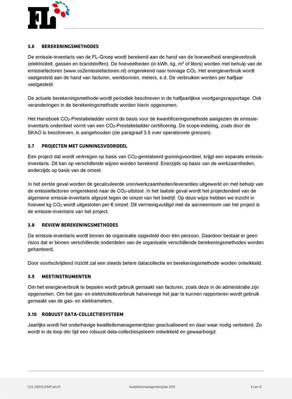 Het energieverbruik wordt vastgesteld aan de hand van facturen, werkbonnen, meters, e.d. De verbruiken worden per halfjaar vastgesteld.