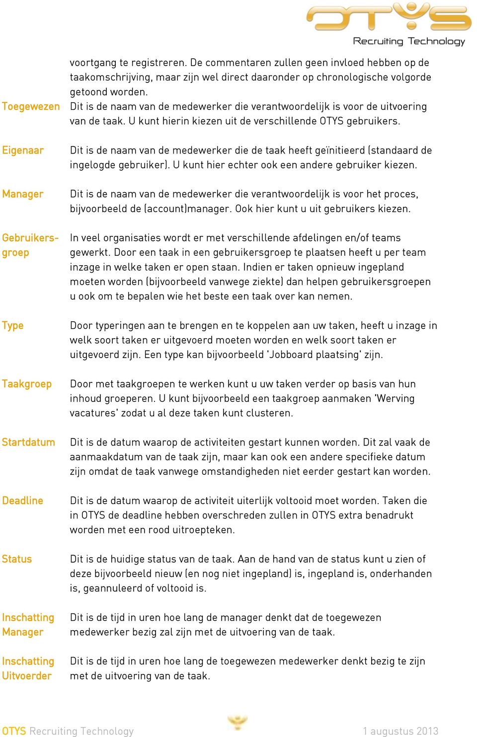 Eigenaar Manager Gebruikersgroep Type Taakgroep Startdatum Deadline Status Inschatting Manager Inschatting Uitvoerder Dit is de naam van de medewerker die de taak heeft geïnitieerd (standaard de