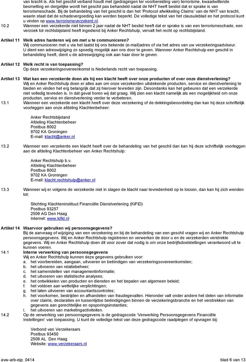 van terrorismeschade. Bij de behandeling van het geschil is dan het Protocol afwikkeling Claims van de NHT van kracht, waarin staat dat de schadevergoeding kan worden beperkt.