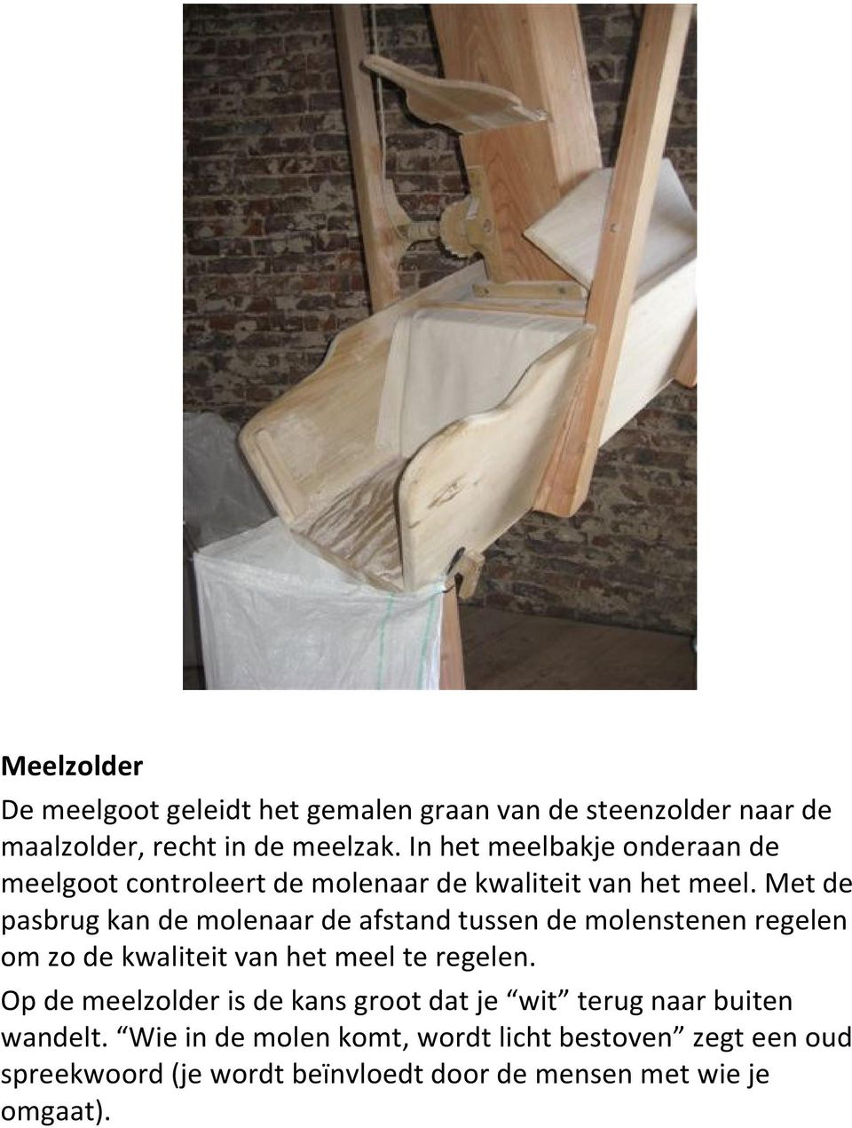 Met de pasbrug kan de molenaar de afstand tussen de molenstenen regelen om zo de kwaliteit van het meel te regelen.