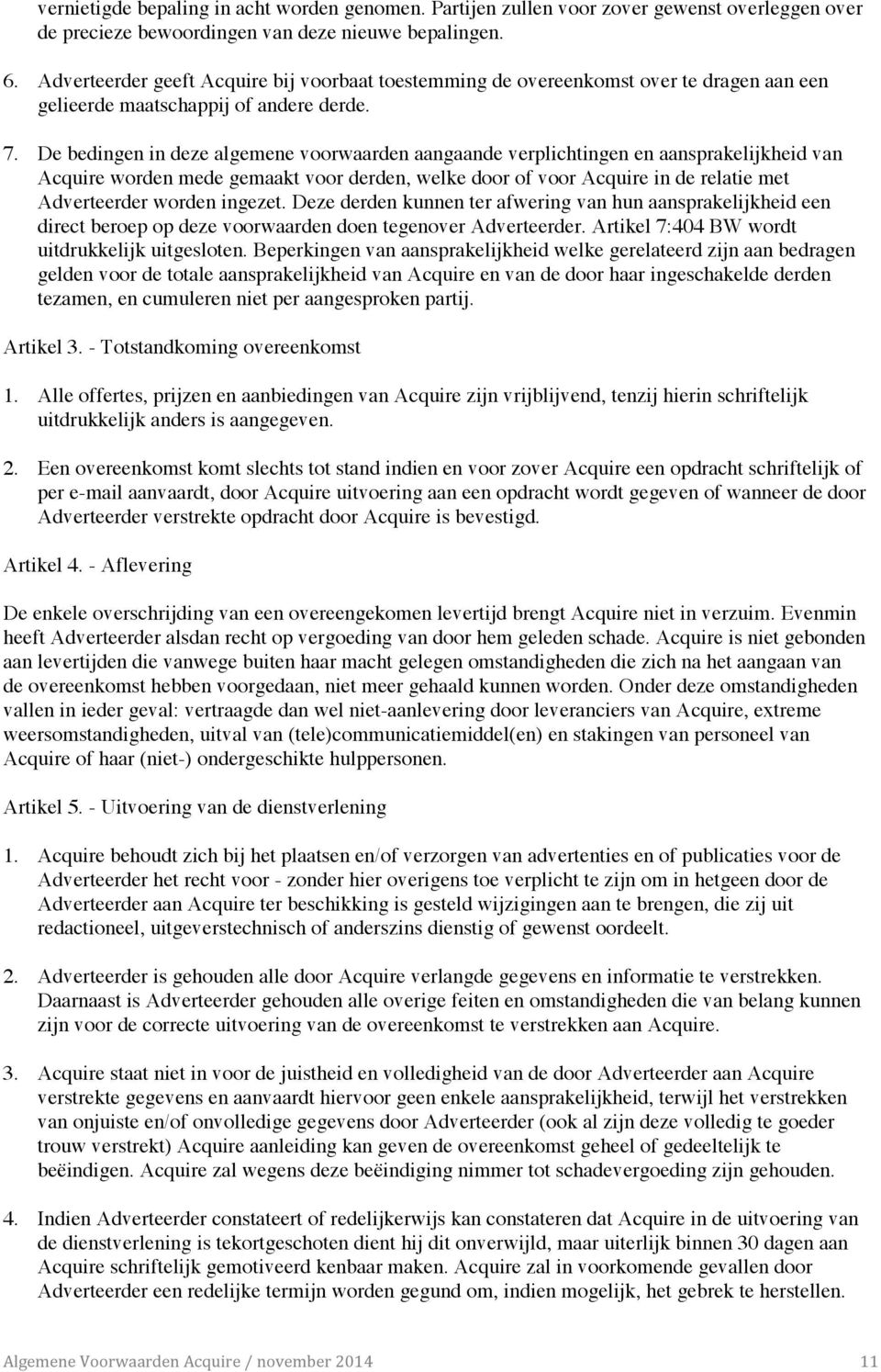 De bedingen in deze algemene voorwaarden aangaande verplichtingen en aansprakelijkheid van Acquire worden mede gemaakt voor derden, welke door of voor Acquire in de relatie met Adverteerder worden