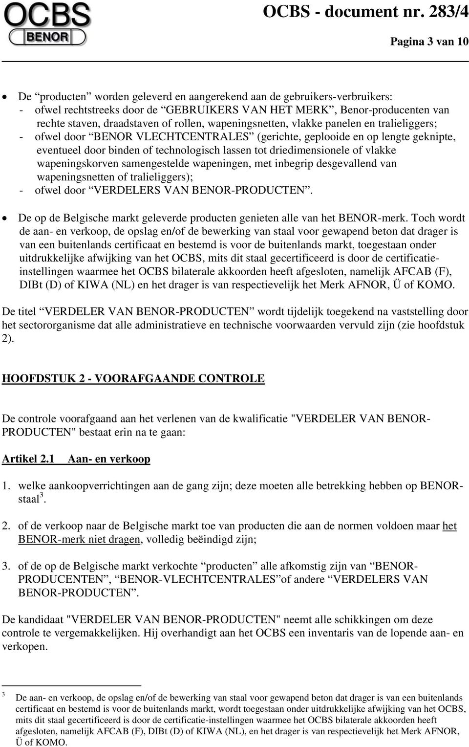 driedimensionele of vlakke wapeningskorven samengestelde wapeningen, met inbegrip desgevallend van wapeningsnetten of tralieliggers); - ofwel door VERDELERS VAN BENOR-PRODUCTEN.