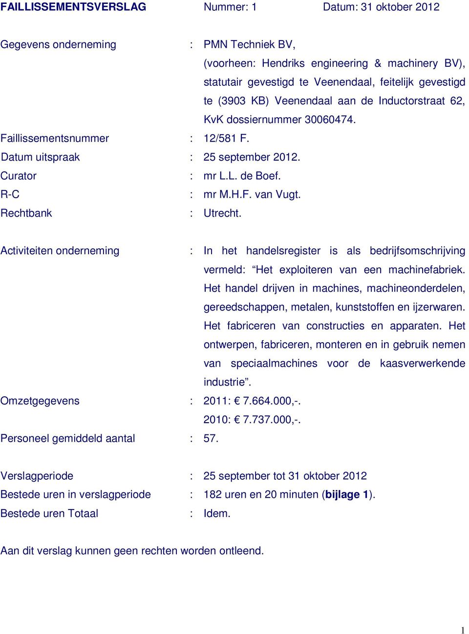 Rechtbank : Utrecht. Activiteiten onderneming : In het handelsregister is als bedrijfsomschrijving vermeld: Het exploiteren van een machinefabriek.