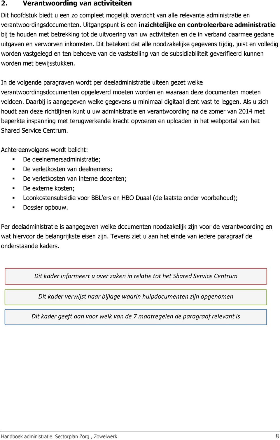 Dit betekent dat alle noodzakelijke gegevens tijdig, juist en volledig worden vastgelegd en ten behoeve van de vaststelling van de subsidiabiliteit geverifieerd kunnen worden met bewijsstukken.