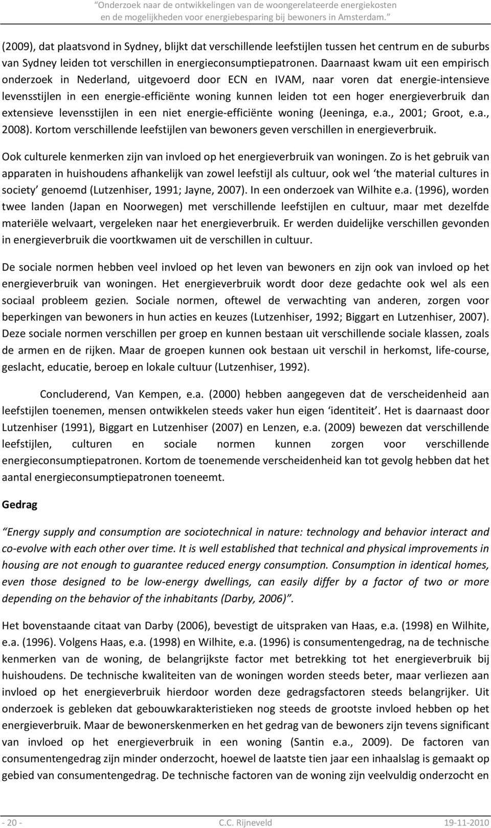 energieverbruik dan extensieve levensstijlen in een niet energie-efficiënte woning (Jeeninga, e.a., 2001; Groot, e.a., 2008).