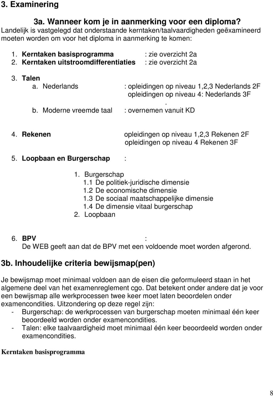 Kerntaken uitstroomdifferentiaties : zie overzicht 2a 3. Talen a. Nederlands : opleidingen op niveau 1,2,3 Nederlands 2F opleidingen op niveau 4: Nederlands 3F. b.