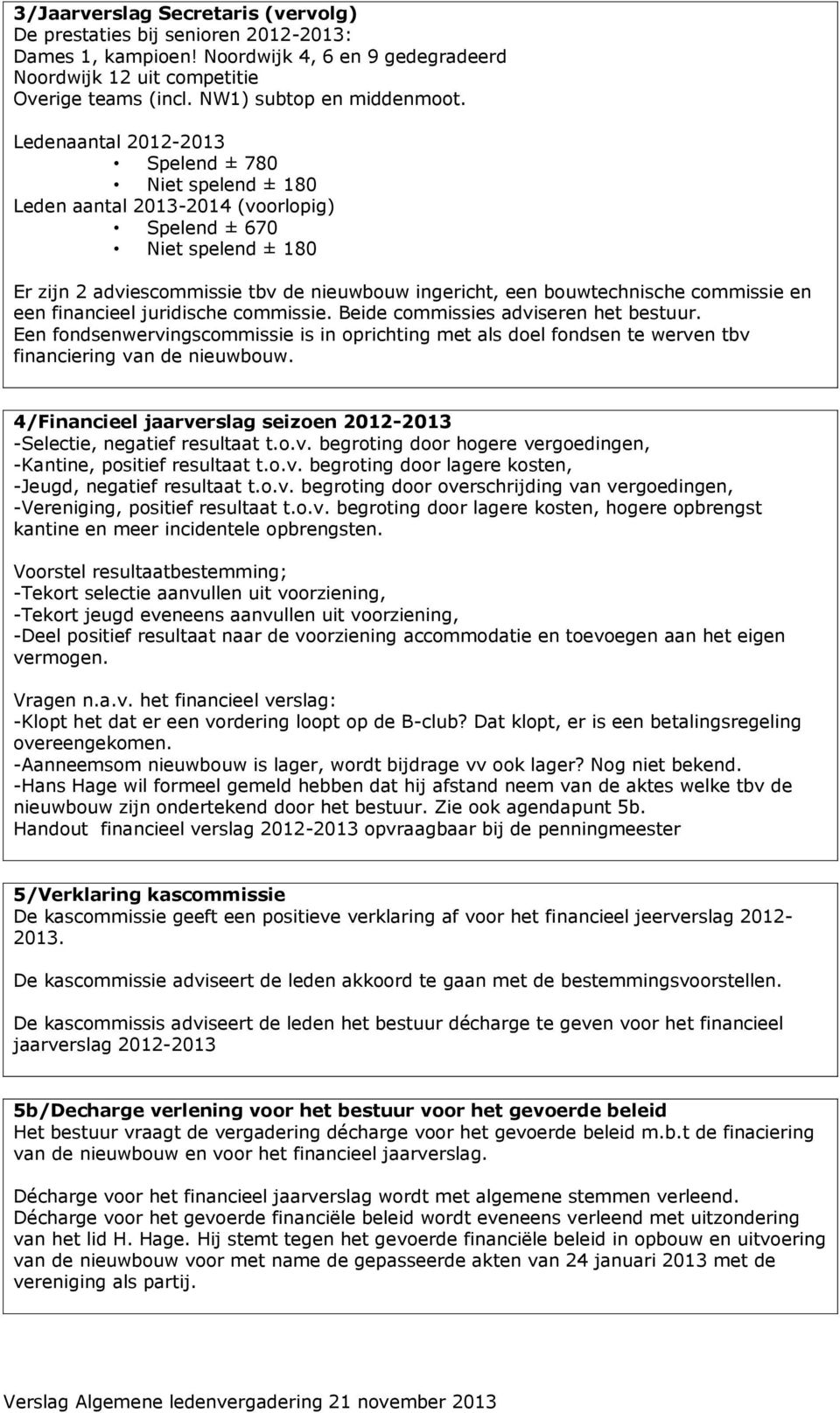 en een financieel juridische commissie. Beide commissies adviseren he besuur. Een fondsenwervingscommissie is in opriching me als doel fondsen e werven bv financiering van de nieuwbouw.