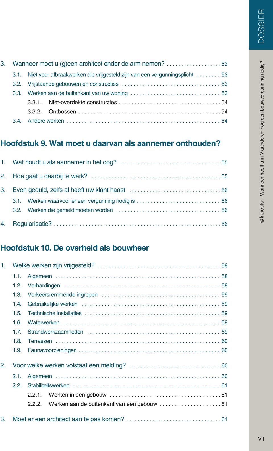 Hoe gaat u daarbij te werk?...55 3. Even geduld, zelfs al heeft uw klant haast...56 3.1. Werken waarvoor er een vergunning nodig is... 56 3.2. Werken die gemeld moeten worden... 56 4. Regularisatie?