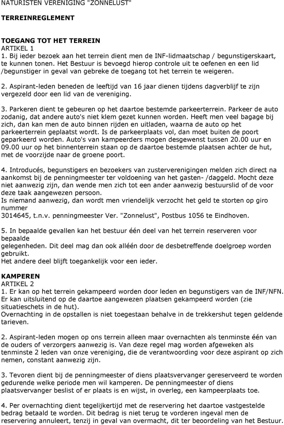 Aspirant-leden beneden de leeftijd van 16 jaar dienen tijdens dagverblijf te zijn vergezeld door een lid van de vereniging. 3. Parkeren dient te gebeuren op het daartoe bestemde parkeerterrein.