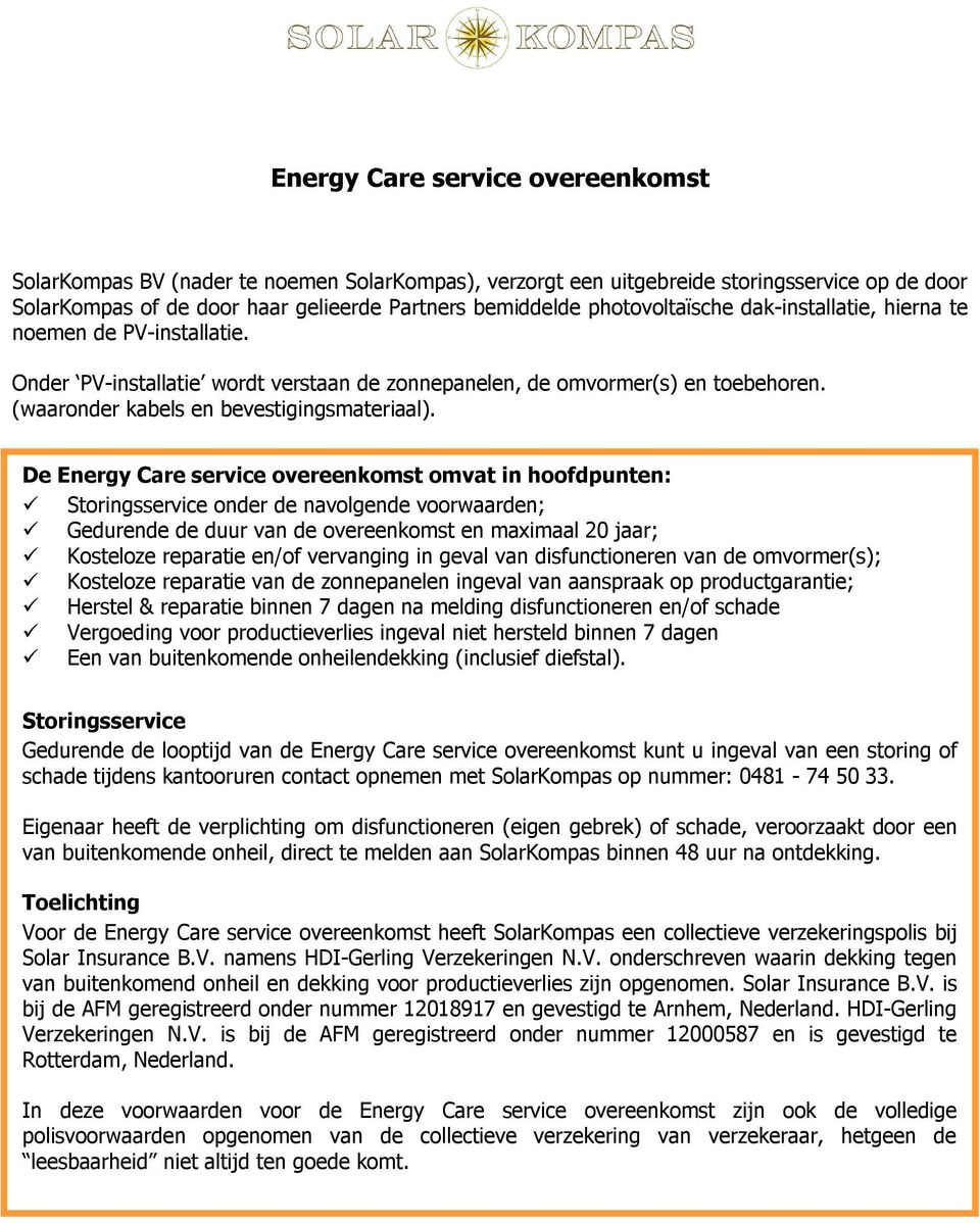 De Energy Care service overeenkomst omvat in hoofdpunten: Storingsservice onder de navolgende voorwaarden; Gedurende de duur van de overeenkomst en maximaal 20 jaar; Kosteloze reparatie en/of