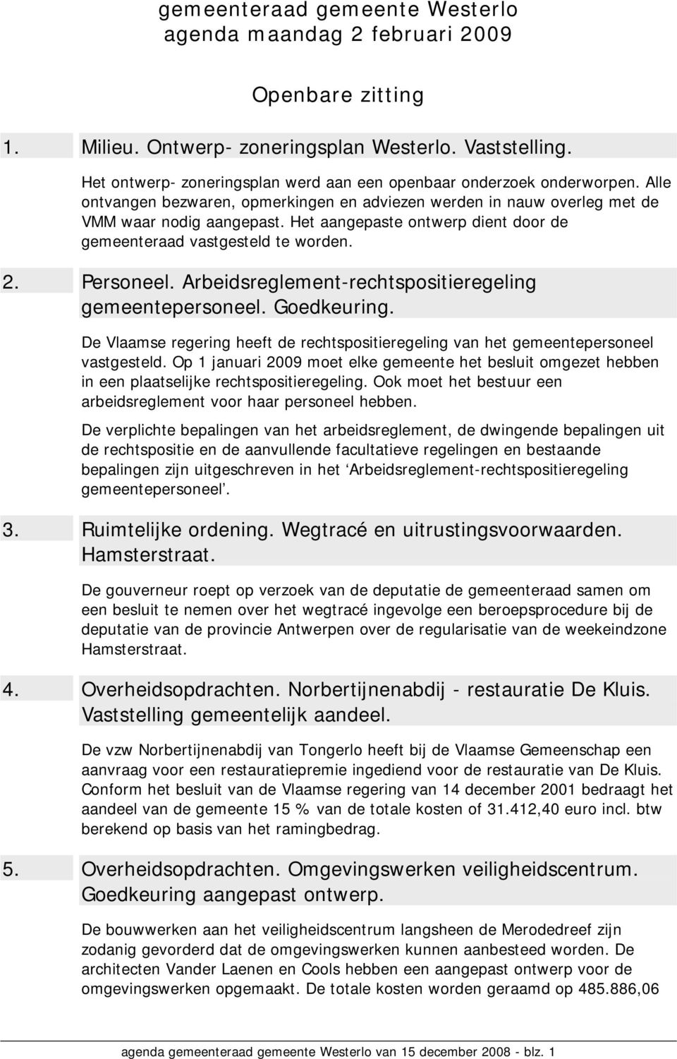 Het aangepaste ontwerp dient door de gemeenteraad vastgesteld te worden. 2. Personeel. Arbeidsreglement-rechtspositieregeling gemeentepersoneel. Goedkeuring.