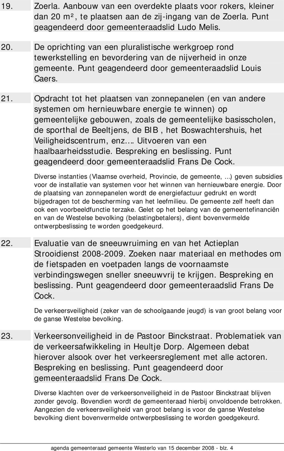 Opdracht tot het plaatsen van zonnepanelen (en van andere systemen om hernieuwbare energie te winnen) op gemeentelijke gebouwen, zoals de gemeentelijke basisscholen, de sporthal de Beeltjens, de BIB,