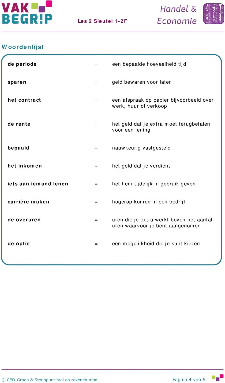 = het geld dat je verdient iets aan iemand lenen = het hem tijdelijk in gebruik geven carrière maken = hogerop komen in een bedrijf de