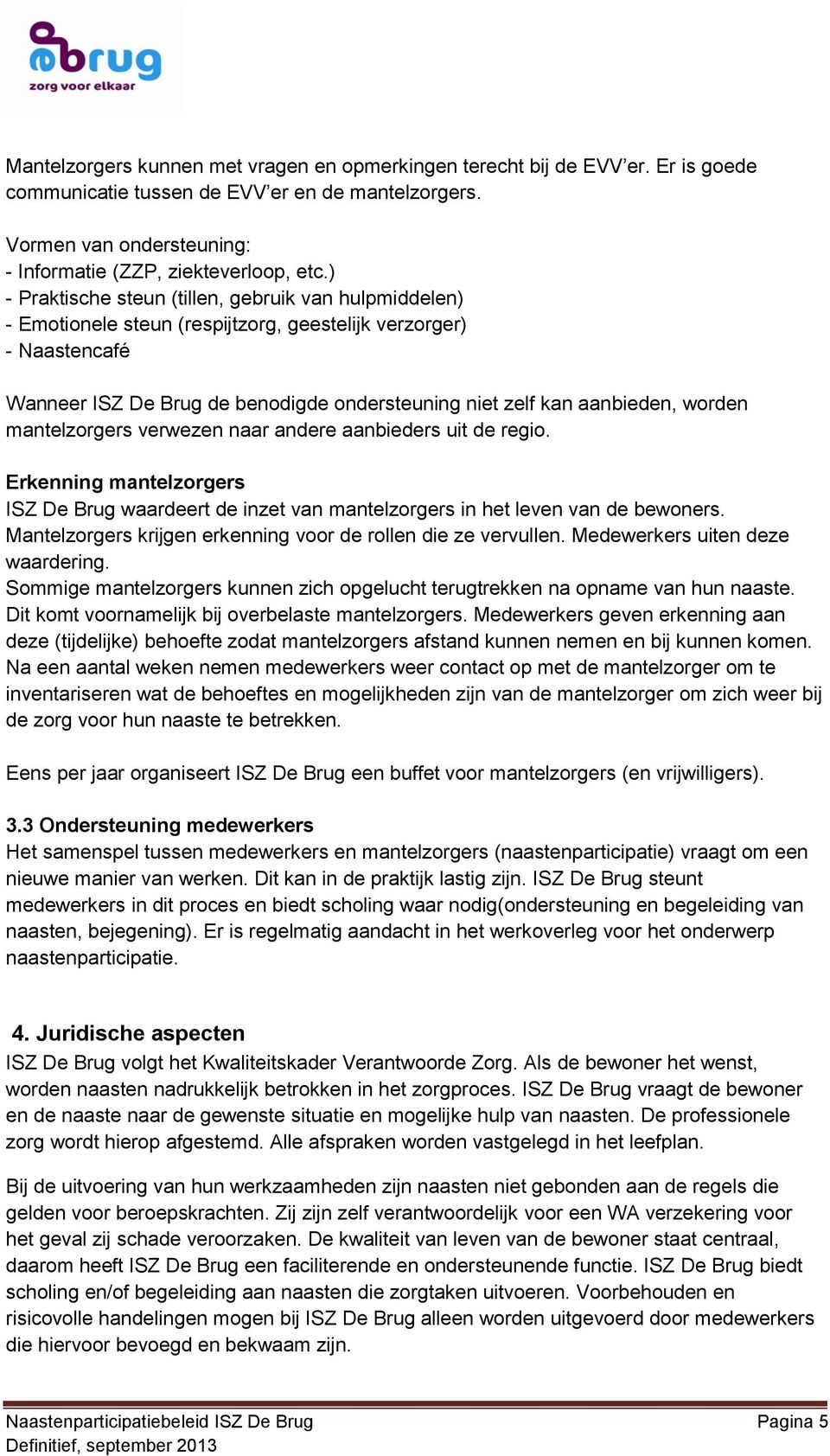 worden mantelzorgers verwezen naar andere aanbieders uit de regio. Erkenning mantelzorgers ISZ De Brug waardeert de inzet van mantelzorgers in het leven van de bewoners.