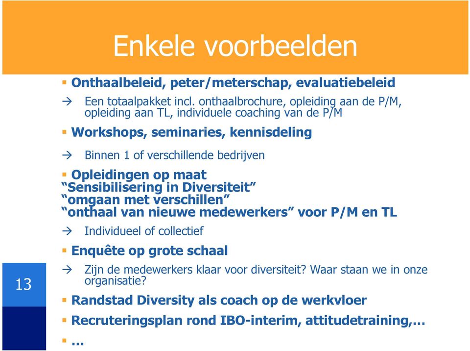 verschillende bedrijven Opleidingen op maat Sensibilisering in Diversiteit omgaan met verschillen onthaal van nieuwe medewerkers voor P/M en TL