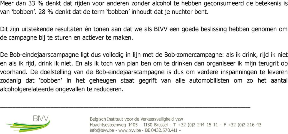 De Bob-eindejaarscampagne ligt dus volledig in lijn met de Bob-zomercampagne: als ik drink, rijd ik niet en als ik rijd, drink ik niet.