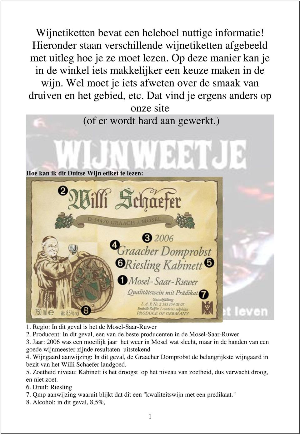 Dat vind je ergens anders op onze site (of er wordt hard aan gewerkt.) Hoe kan ik dit Duitse Wijn etiket te lezen: 1. Regio: In dit geval is het de Mosel-Saar-Ruwer 2.