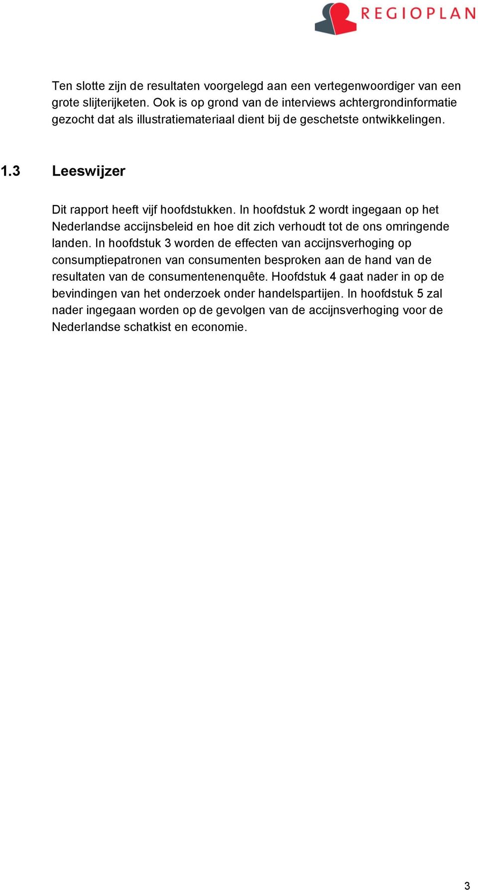 In hoofdstuk 2 wordt ingegaan op het Nederlandse accijnsbeleid en hoe dit zich verhoudt tot de ons omringende landen.