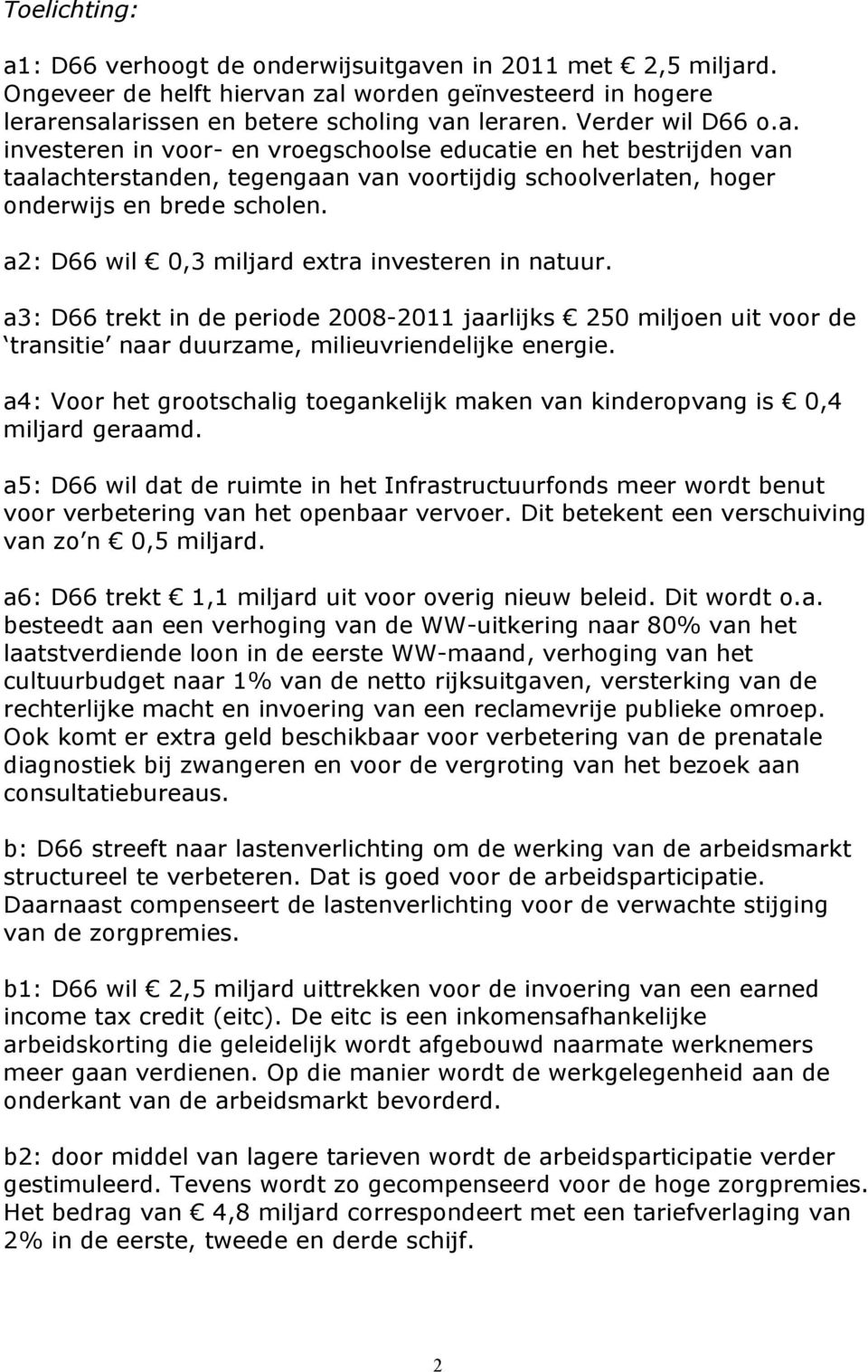 a: Voor het grootschalig toegankelijk maken van kinderopvang is 0, miljard geraamd. a5: D66 wil dat de ruimte in het Infrastructuurfonds meer wordt benut voor verbetering van het openbaar vervoer.