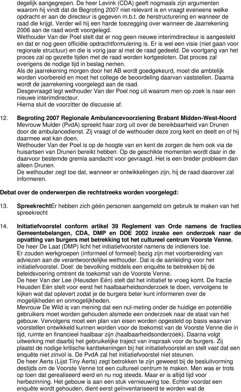 Wethouder Van der Poel stelt dat er nog geen nieuwe interimdirecteur is aangesteld en dat er nog geen officiële opdrachtformulering is.