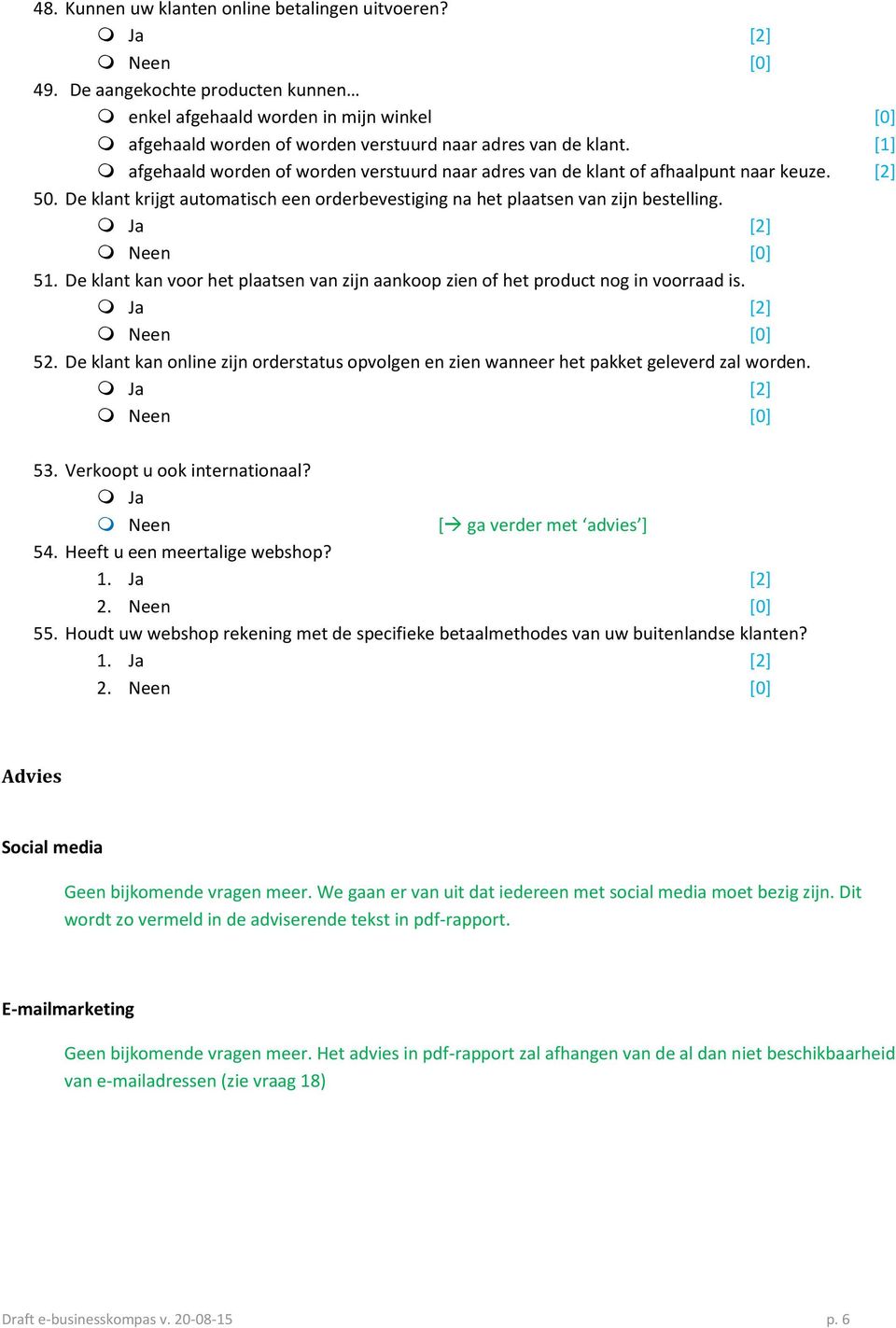 De klant kan voor het plaatsen van zijn aankoop zien of het product nog in voorraad is. 52. De klant kan online zijn orderstatus opvolgen en zien wanneer het pakket geleverd zal worden. 53.