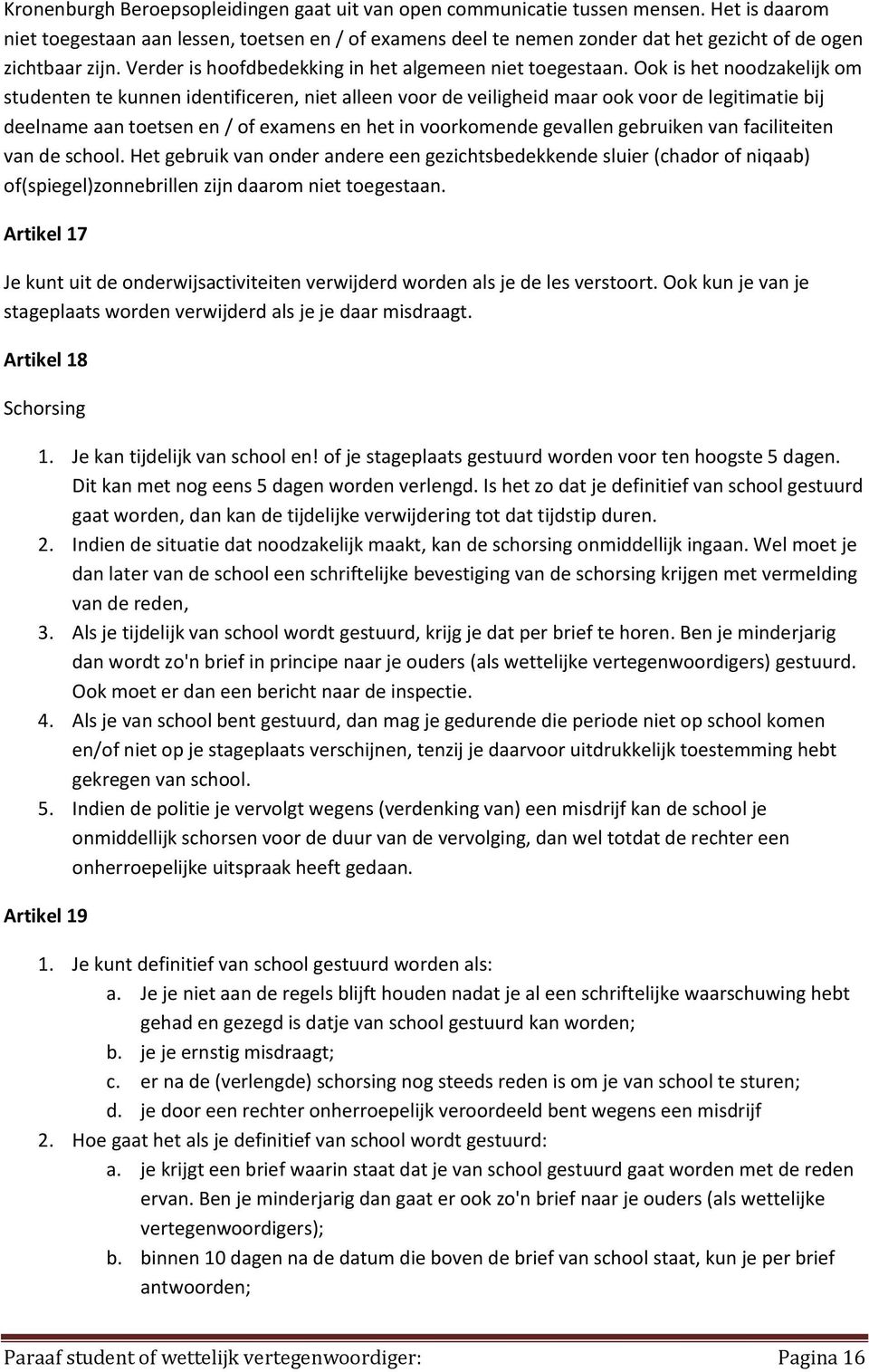 Ook is het noodzakelijk om studenten te kunnen identificeren, niet alleen voor de veiligheid maar ook voor de legitimatie bij deelname aan toetsen en / of examens en het in voorkomende gevallen