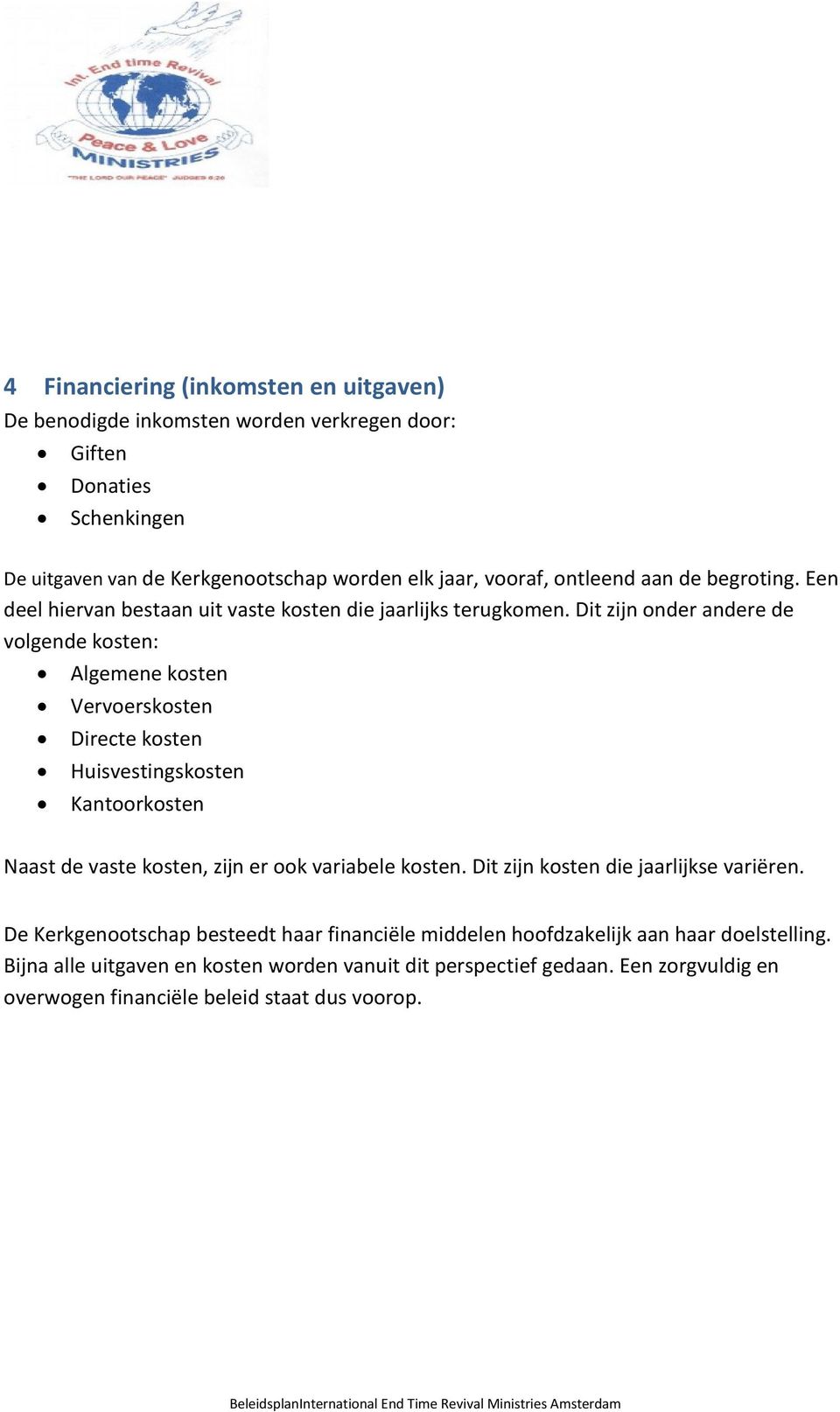 Dit zijn onder andere de volgende kosten: Algemene kosten Vervoerskosten Directe kosten Huisvestingskosten Kantoorkosten Naast de vaste kosten, zijn er ook variabele kosten.