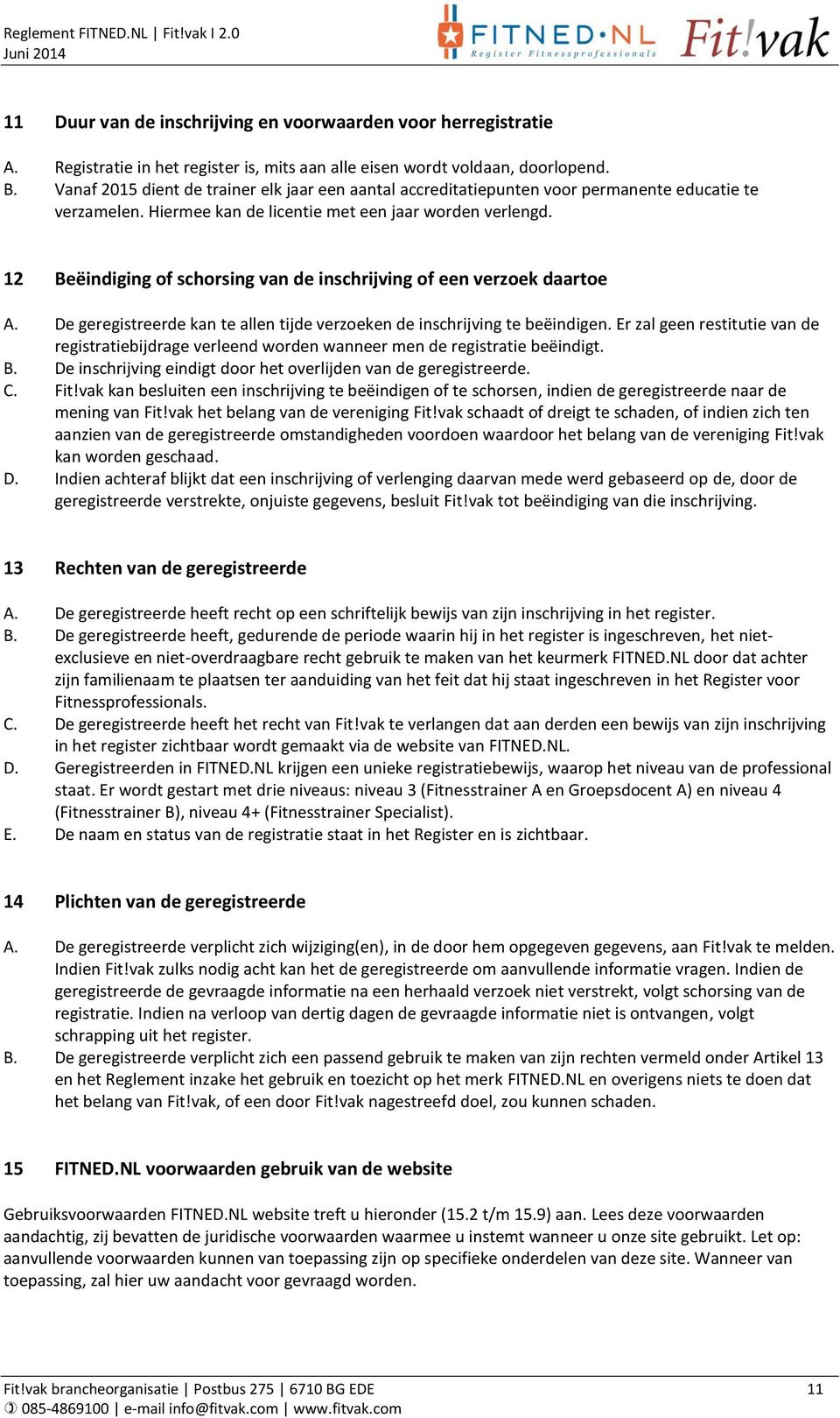 12 Beëindiging of schorsing van de inschrijving of een verzoek daartoe A. De geregistreerde kan te allen tijde verzoeken de inschrijving te beëindigen.