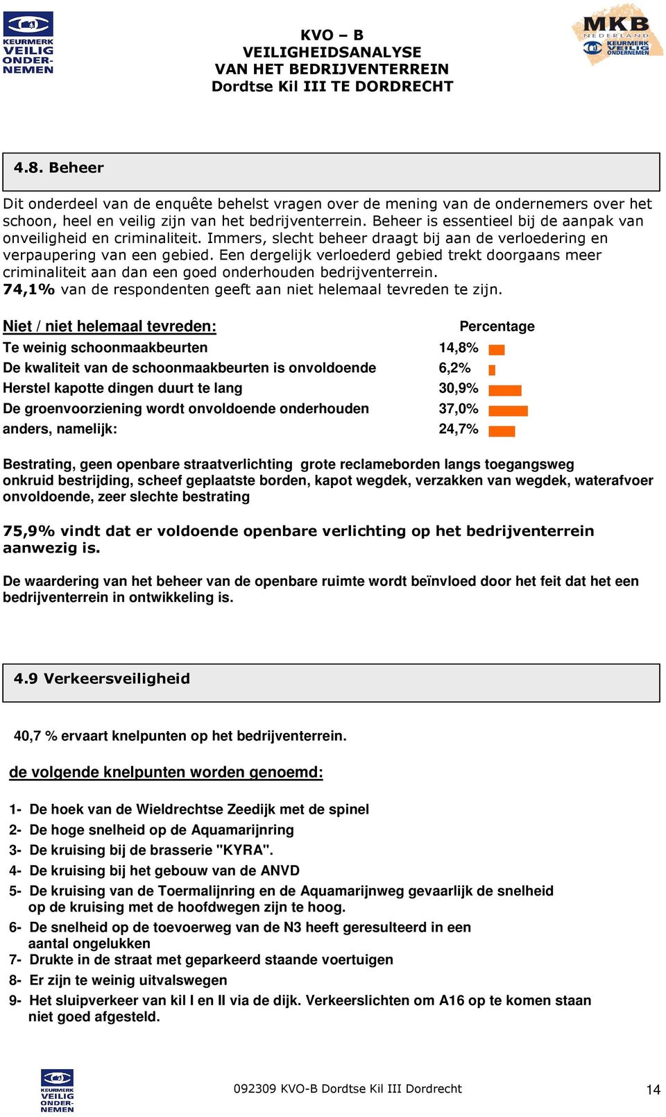 Een dergelijk verloederd gebied trekt doorgaans meer criminaliteit aan dan een goed onderhouden bedrijventerrein. 74,1% van de respondenten geeft aan niet helemaal tevreden te zijn.