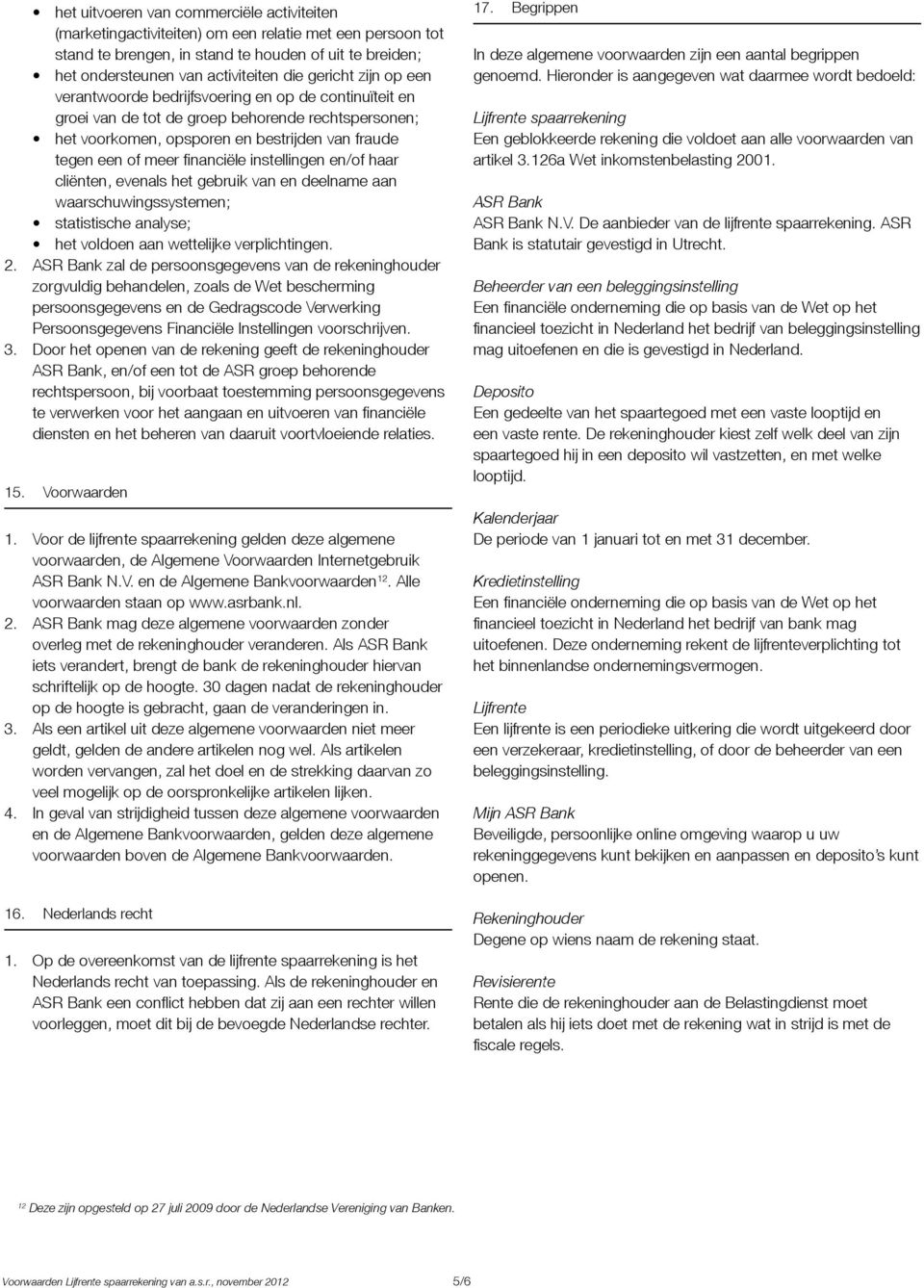 financiële instellingen en/of haar cliënten, evenals het gebruik van en deelname aan waarschuwingssystemen; statistische analyse; het voldoen aan wettelijke verplichtingen. 2.