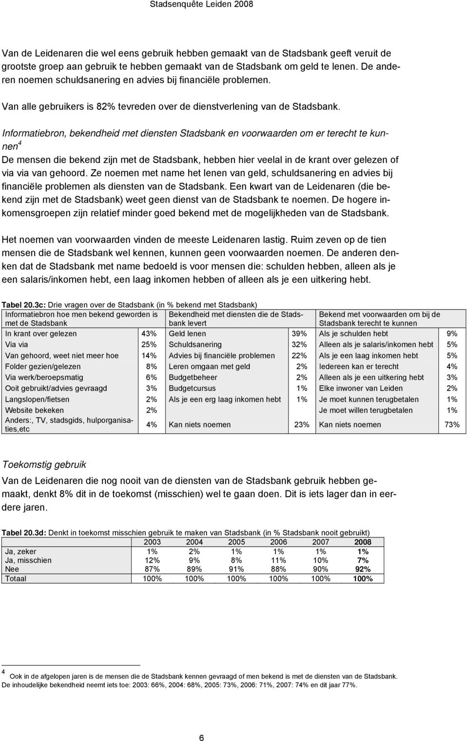 Informatiebron, bekendheid met diensten Stadsbank en voorwaarden om er terecht te kunnen 4 De mensen die bekend zijn met de Stadsbank, hebben hier veelal in de krant over gelezen of via via van