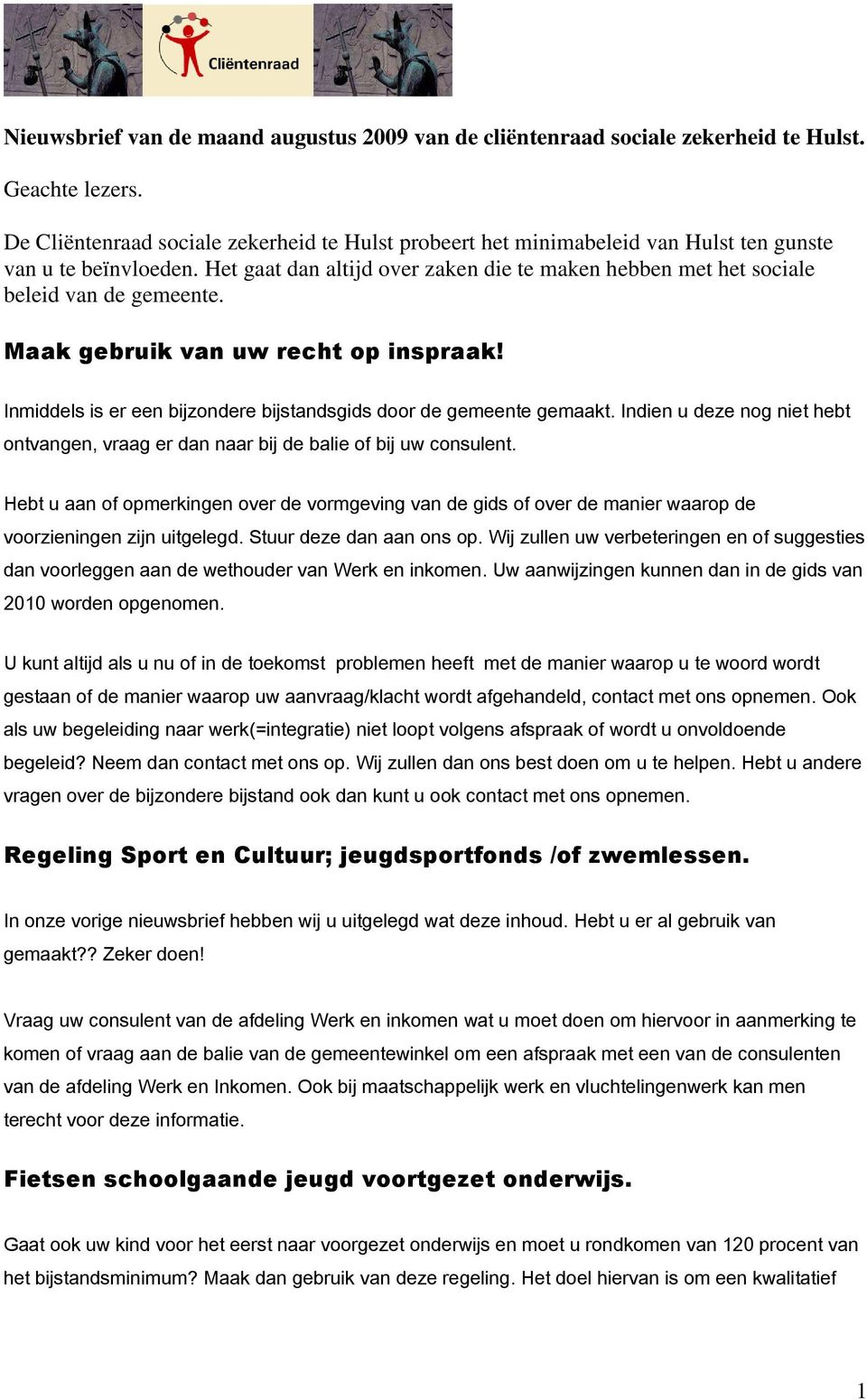 Het gaat dan altijd over zaken die te maken hebben met het sociale beleid van de gemeente. Maak gebruik van uw recht op inspraak! Inmiddels is er een bijzondere bijstandsgids door de gemeente gemaakt.