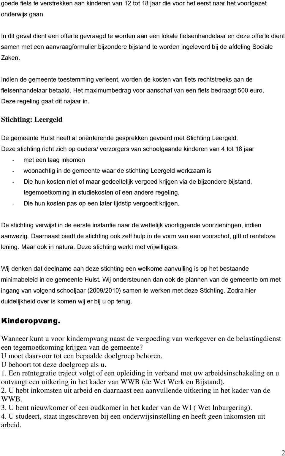 Sociale Zaken. Indien de gemeente toestemming verleent, worden de kosten van fiets rechtstreeks aan de fietsenhandelaar betaald. Het maximumbedrag voor aanschaf van een fiets bedraagt 500 euro.