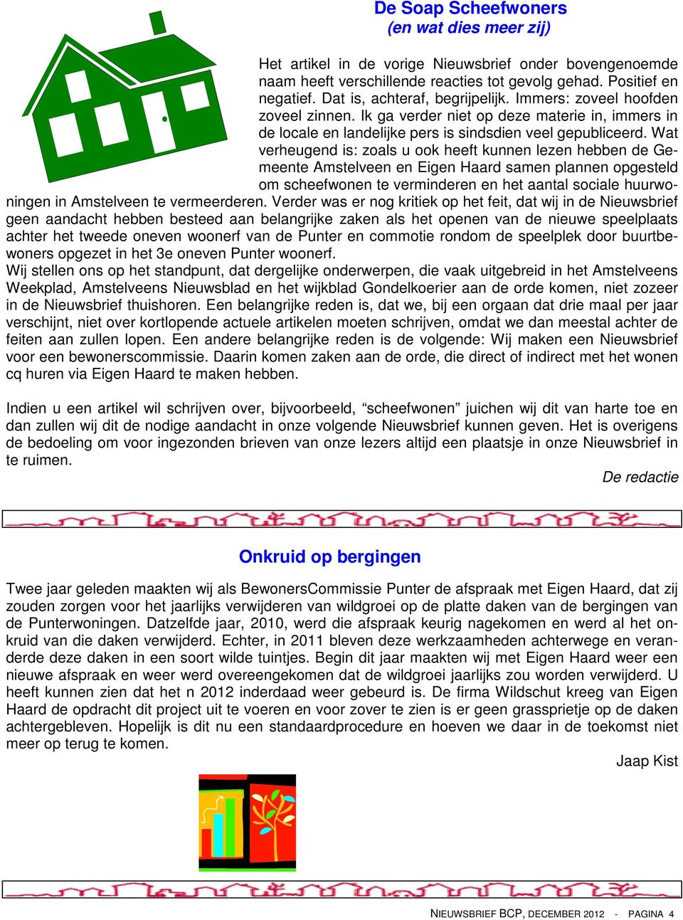 Wat verheugend is: zoals u ook heeft kunnen lezen hebben de Gemeente Amstelveen en Eigen Haard samen plannen opgesteld om scheefwonen te verminderen en het aantal sociale huurwoningen in Amstelveen