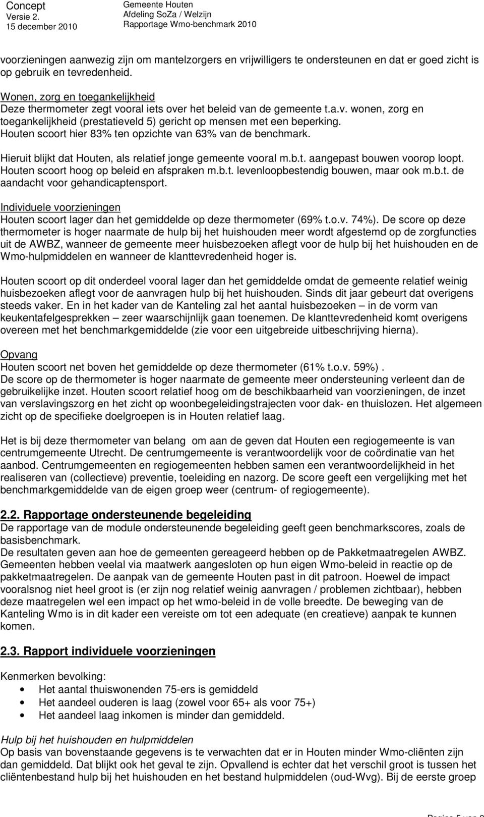 Houten scoort hier 83% ten opzichte van 63% van de benchmark. Hieruit blijkt dat Houten, als relatief jonge gemeente vooral m.b.t. aangepast bouwen voorop loopt.