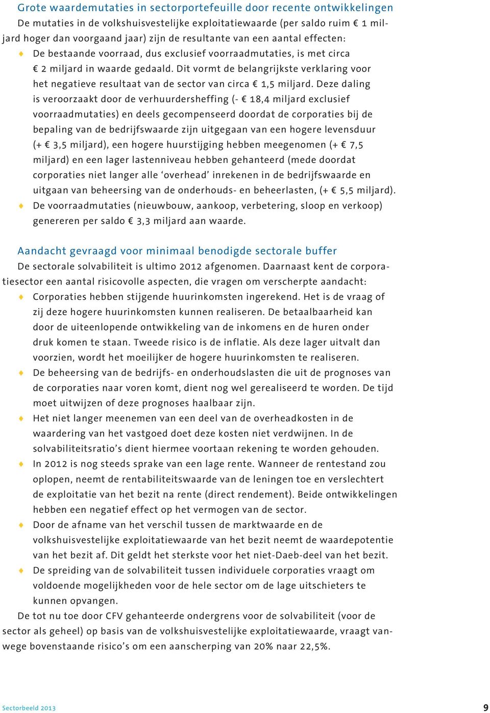 Dit vormt de belangrijkste verklaring voor het negatieve resultaat van de sector van circa 1,5 miljard.