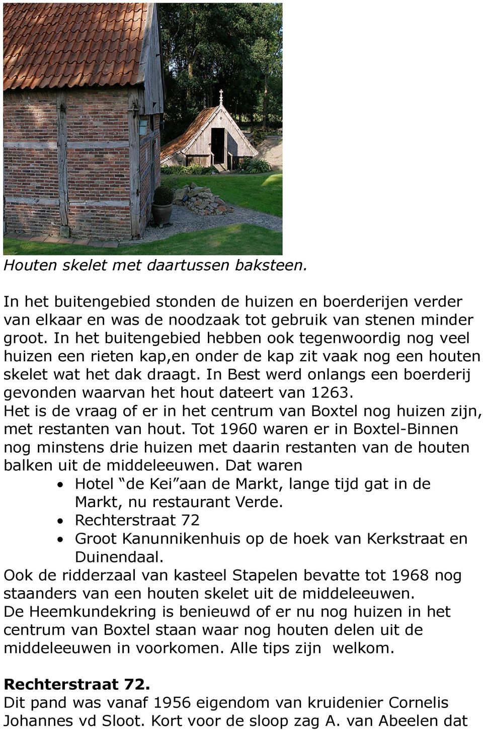 In Best werd onlangs een boerderij gevonden waarvan het hout dateert van 1263. Het is de vraag of er in het centrum van Boxtel nog huizen zijn, met restanten van hout.