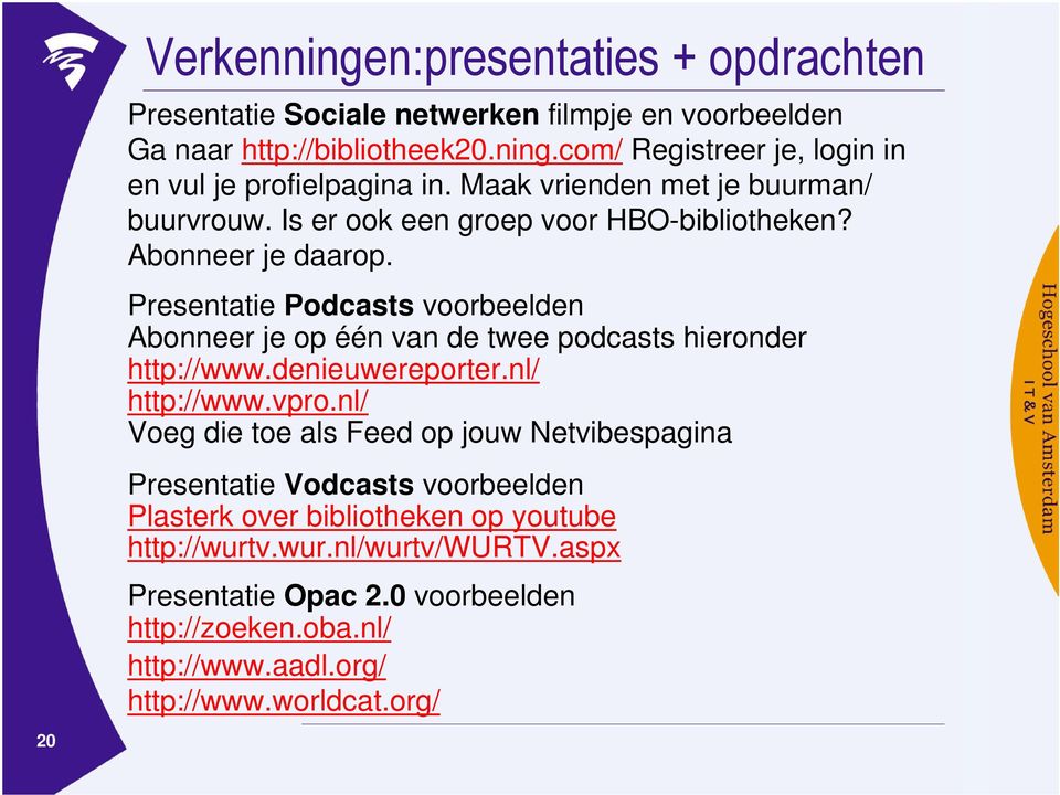 Presentatie Podcasts voorbeelden Abonneer je op één van de twee podcasts hieronder http://www.denieuwereporter.nl/ http://www.vpro.