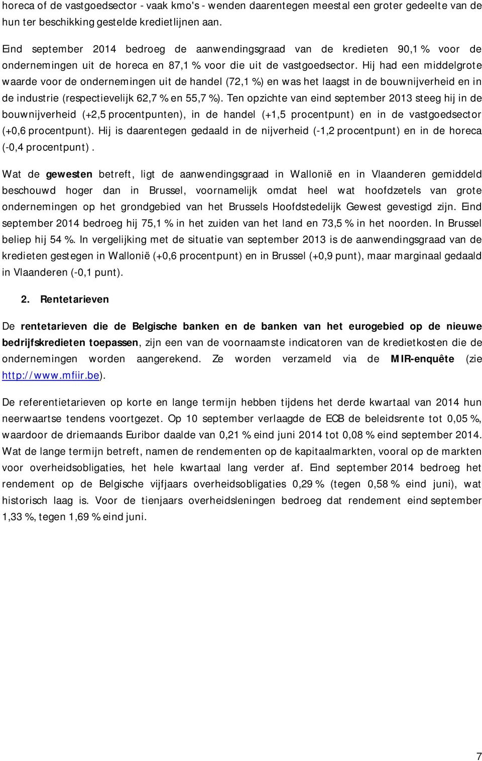 Hij had een middelgrote waarde voor de ondernemingen uit de handel (72,1 %) en was het laagst in de bouwnijverheid en in de industrie (respectievelijk 62,7 % en 55,7 %).