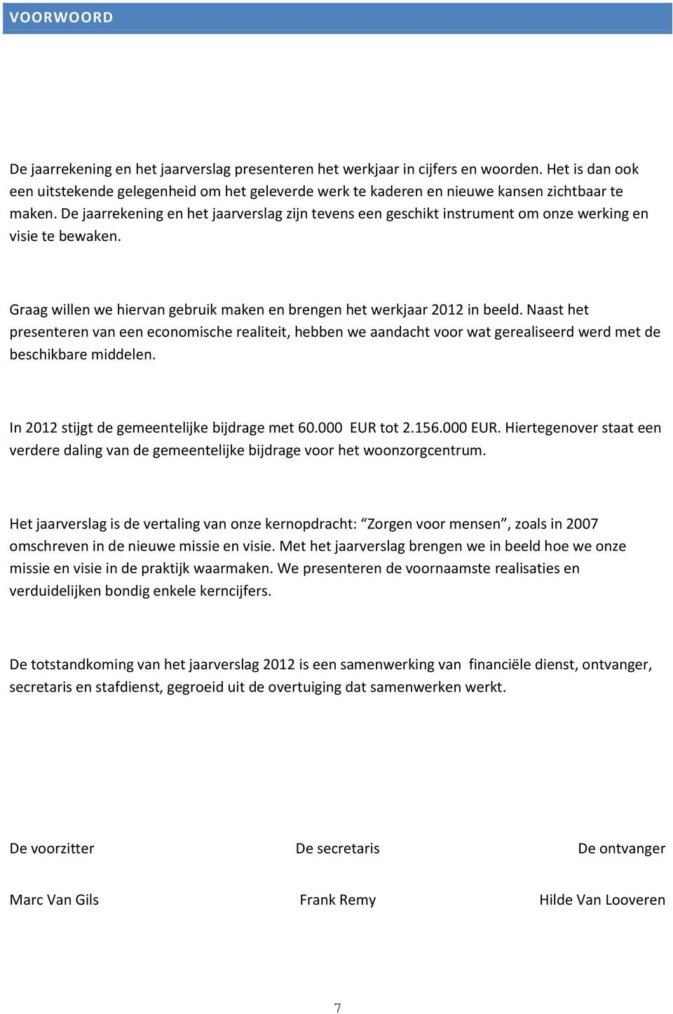 De jaarrekening en het jaarverslag zijn tevens een geschikt instrument om onze werking en visie te bewaken. Graag willen we hiervan gebruik maken en brengen het werkjaar 2012 in beeld.