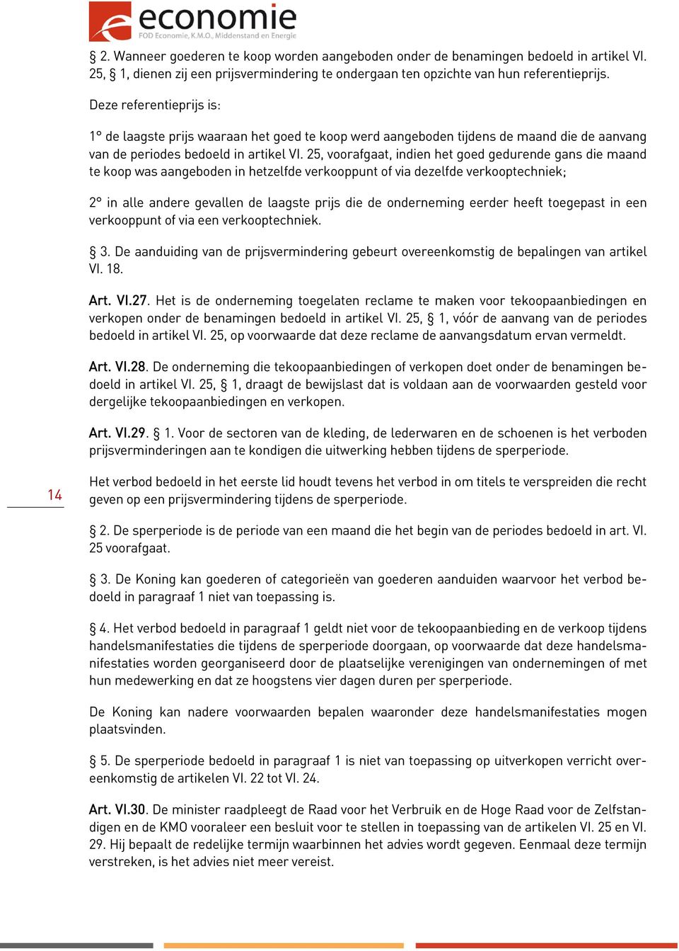 25, voorafgaat, indien het goed gedurende gans die maand te koop was aangeboden in hetzelfde verkooppunt of via dezelfde verkooptechniek; 2 in alle andere gevallen de laagste prijs die de onderneming