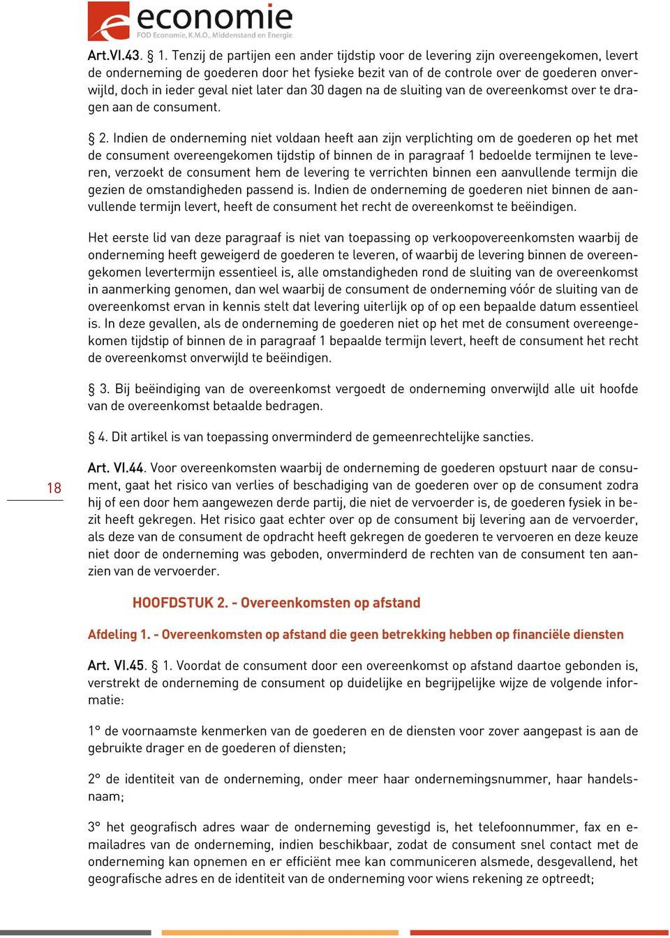 geval niet later dan 30 dagen na de sluiting van de overeenkomst over te dragen aan de consument. 2.