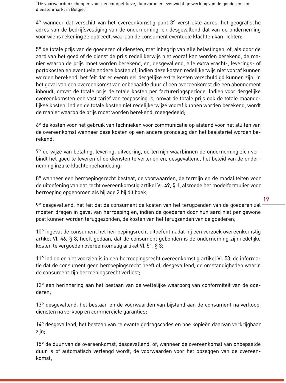 ze optreedt, waaraan de consument eventuele klachten kan richten; 5 de totale prijs van de goederen of diensten, met inbegrip van alle belastingen, of, als door de aard van het goed of de dienst de