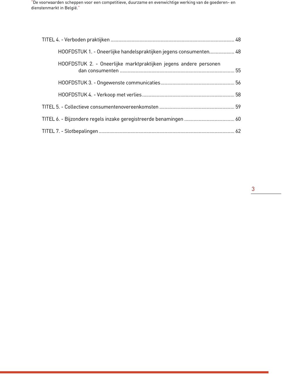 - Oneerlijke marktpraktijken jegens andere personen dan consumenten... 55 HOOFDSTUK 3. - Ongewenste communicaties... 56 HOOFDSTUK 4.