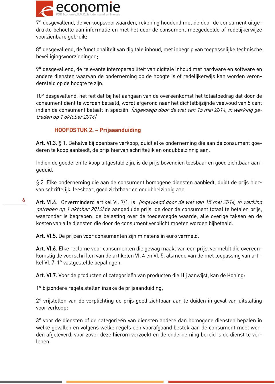 hardware en software en andere diensten waarvan de onderneming op de hoogte is of redelijkerwijs kan worden verondersteld op de hoogte te zijn.