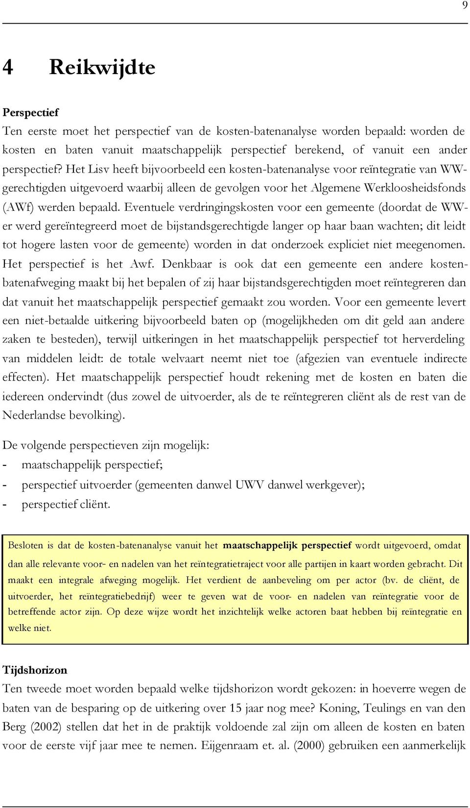 Eventuele verdringingskosten voor een gemeente (doordat de WWer werd gereïntegreerd moet de bijstandsgerechtigde langer op haar baan wachten; dit leidt tot hogere lasten voor de gemeente) worden in