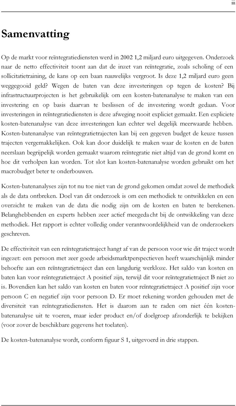 Is deze 1,2 miljard euro geen weggegooid geld? Wegen de baten van deze investeringen op tegen de kosten?